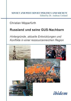 Russland Und Seine Gus-Nachbarn. Hintergründe, Aktuelle Entwicklungen Und Konflikte in Einer Ressourcenreichen Region