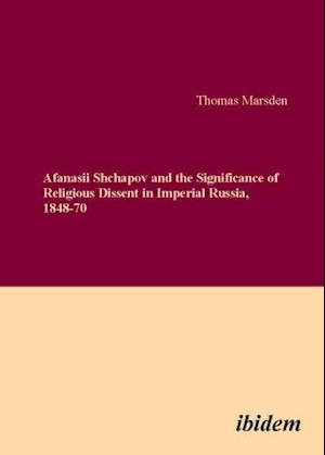 Afanasii Shchapov and the Significance of Religious Dissent in Imperial Russia, 1848-70