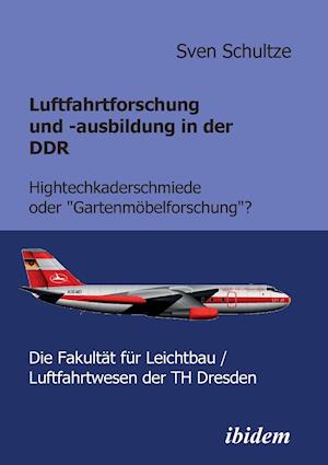 Luftfahrtforschung Und -Ausbildung in Der Ddr. Hightechkaderschmiede Oder "gartenmöbelforschung"?