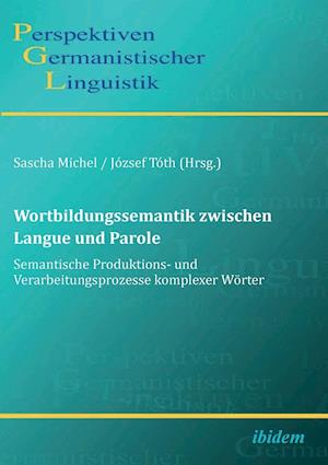 Wortbildungssemantik Zwischen Langue Und Parole. Semantische Produktions- Und Verarbeitungsprozesse Komplexer Wörter