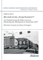 Wie Stark Ist Das Einige Russland?. Zur Parteibindung Der Eliten Und Dem Wahlerfolg Der Machtpartei Im Dezember 2007. Mit Einem Vorwort Von Klaus Armi