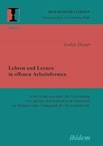 Lehren Und Lernen in Offenen Arbeitsformen. Eine Diskussion Über Die Verwendung Von Offenen Arbeitsformen Im Unterricht Am Beispiel Einer Pädagogik De