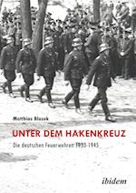 Unter dem Hakenkreuz: Die deutschen Feuerwehren 1933-1945