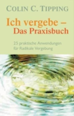 Ich vergebe - Das Praxisbuch