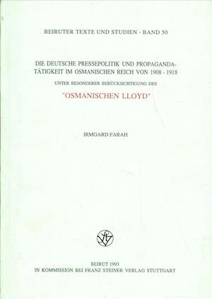 Die Deutsche Pressepolitik Und Propagandatatigkeit Im Osmanischen Reich Von 1908-1918 Unter Besonderer Berucksichtigung Des 'osmanischen Lloyd'