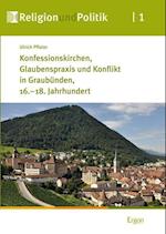 Konfessionskirchen, Glaubenspraxis Und Konflikt in Graubunden, 16.-18. Jahrhundert