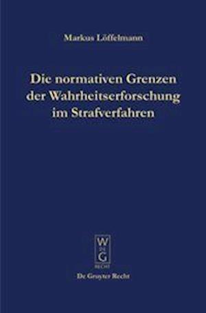 Die normativen Grenzen der Wahrheitserforschung im Strafverfahren