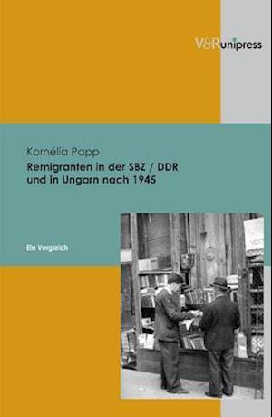 Remigranten in Der Sbz / Ddr Und in Ungarn Nach 1945