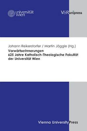 Vorwartserinnerungen. 625 Jahre Katholisch-Theologische Fakultat Der Universitat Wien