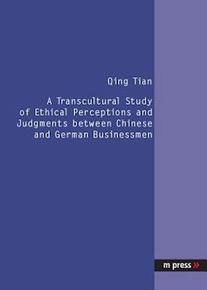 A Transcultural Study of Ethical Perceptions and Judgments Between Chinese and German Businessmen