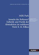 Jenseits der Referenz? Ästhetik und Poetik der Abstraktion im mittleren Werk R. M. Rilkes