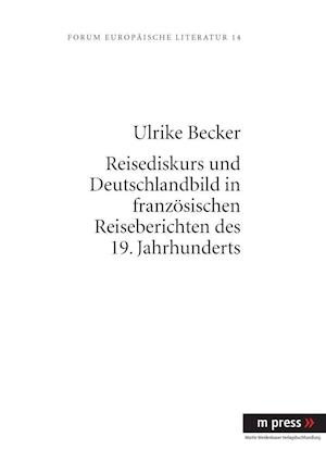 Reisediskurs und Deutschlandbild in französischen Reiseberichten des 19. Jahrhunderts