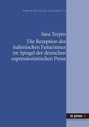 Die Rezeption Des Italienischen Futurismus Im Spiegel Der Deutschen Expressionistischen Prosa