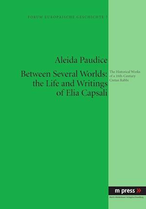 Between Several Worlds: The Life and Writings of Elia Capsali