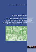 Die dynastische Politik des Hauses Bayern an der Wende vom Spätmittelalter zur Neuzeit