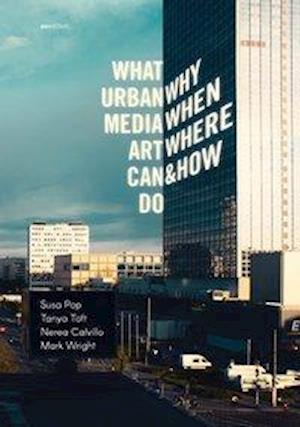 What Urban Media Art Can Do: Why, When, Where and How?