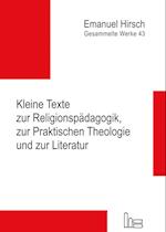 Emanuel Hirsch - Gesammelte Werke / Kleine Texte zur Religionspädagogik, zur Praktischen Theologie und zur Literatur