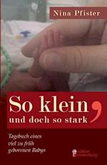 So Klein, Und Doch So Stark - Tagebuch Eines Viel Zu Fruh Geborenen Babys