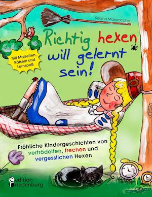 Richtig Hexen Will Gelernt Sein! Frohliche Kindergeschichten Von Vertrodelten, Frechen Und Vergesslichen Hexen