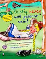 Richtig Hexen Will Gelernt Sein! Frohliche Kindergeschichten Von Vertrodelten, Frechen Und Vergesslichen Hexen