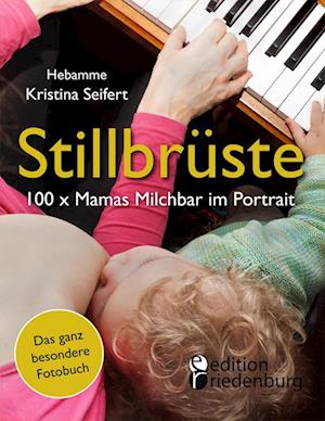 Stillbrüste - 100 X Mamas Milchbar Im Portrait (Das Ganz Besondere Fotobuch)