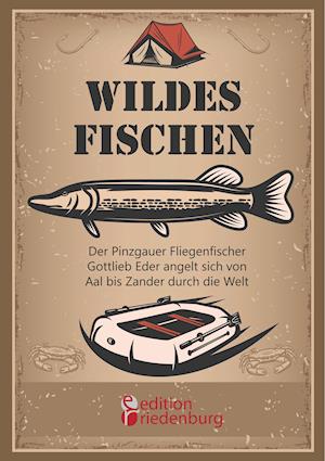 Wildes Fischen - Der Pinzgauer Fliegenfischer Gottlieb Eder Angelt Sich Von Aal Bis Zander Durch Die Welt