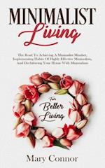 Minimalist Living: The Road To Achieving A Minimalist Mindset, Implementing Habits Of Highly Effective Minimalists, And Decluttering Your Home With Mi