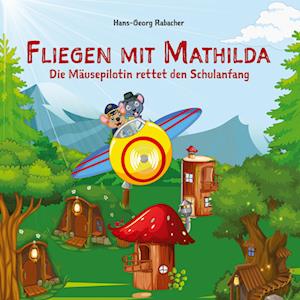 Fliegen mit Mathilda. Die Mäusepilotin rettet den Schulanfang