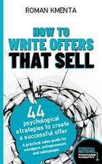 How to write offers that sell: 44 psychological strategies to create a successful offer 