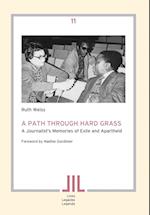A Path Through Hard Grass. A Journalist's Memories of Exile and Apartheid