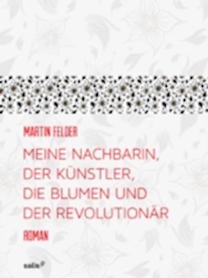 Meine Nachbarin, der Künstler, die Blumen und der Revolutionär