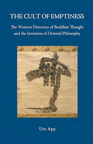 The Cult of Emptiness. the Western Discovery of Buddhist Thought and the Invention of Oriental Philosophy