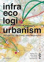 Infra Eco Logi Urbanism – A Project for the Great Lakes Megaregion