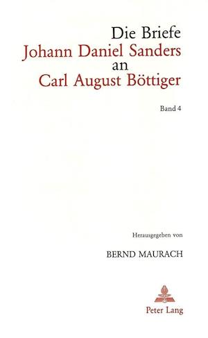 Die Briefe Johann Daniel Sanders an Carl August Boettiger. Bd. 4