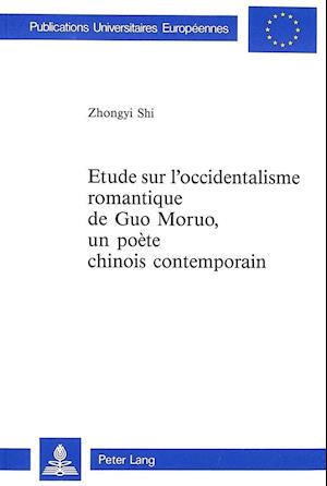 Etude Sur L'Occidentalisme Romantique de Guo Moruo, . Un Poete Chinois Contemporain