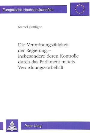 Die Verordnungstaetigkeit Der Regierung - Insbesondere Deren Kontrolle Durch Das Parlament Mittels Verordnungsvorbehalt