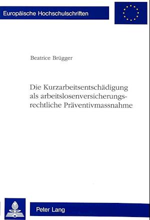 Die Kurzarbeitsentschaedigung ALS Arbeitslosenversicherungsrechtliche Praeventivmassnahme