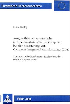 Ausgewaehlte Organisatorische Und Personalwirtschaftliche Aspekte Bei Der Realisierung Von Computer Integrated Manufacturing (CIM)