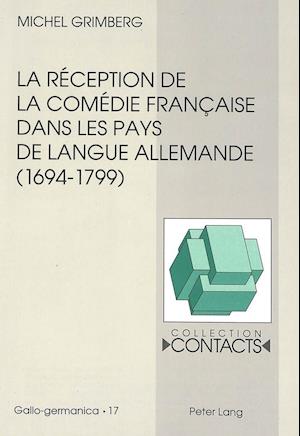 La Reception de La Comedie Francaise Dans Les Pays de Langue Allemande (1694-1799), Vue a Travers Les Traductions Et Leurs Prefaces