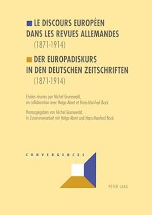 Le Discours Europeen Dans Les Revues Allemandes (1871-1914). Der Europadiskurs in Den Deutschen Zeitschriften (1871-1914)