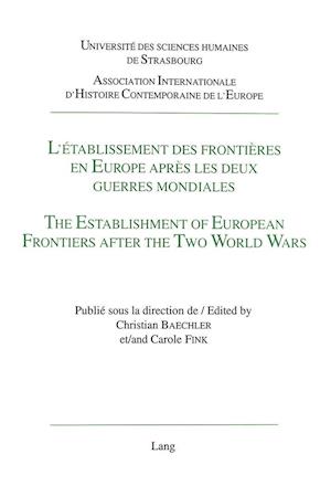 L'Etablissement Des Frontieres En Europe Apres Les Deux Guerres Mondiales. the Establishment of European Frontiers After the Two World Wars.