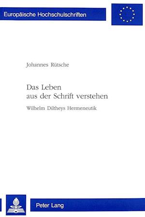 Das Leben aus der Schrift verstehen; Wilhelm Diltheys Hermeneutik