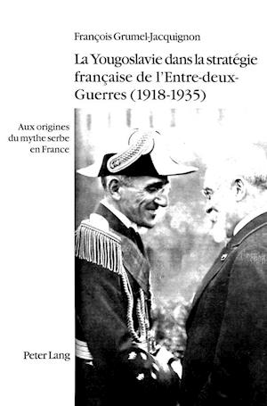 La Yougoslavie Dans La Strategie Francaise de L'Entre-Deux-Guerres (1918-1935)