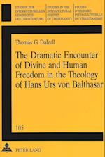 The Dramatic Encounter of Divine and Human Freedom in the Theology of Hans Urs Von Balthasar