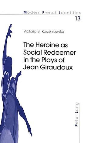 The Heroine as Social Redeemer in the Plays of Jean Giraudoux