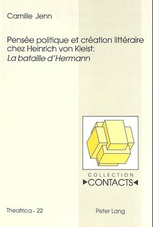 Pensee Politique Et Creation Litteraire Chez Heinrich Von Kleist: "la Bataille d'Hermann"