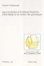 Les Comedies d'Andreas Gryphius (1616-1664) Et La Notion de Grotesque