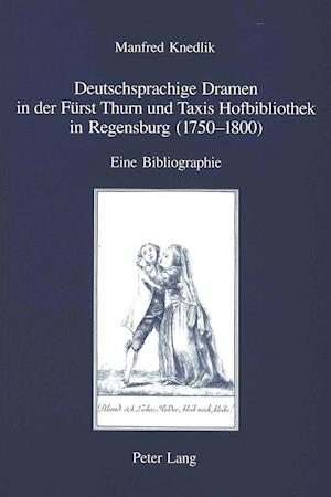 Deutschsprachige Dramen in Der Fuerst Thurn Und Taxis Hofbibliothek in Regensburg (1750-1800)