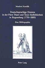 Deutschsprachige Dramen in Der Fuerst Thurn Und Taxis Hofbibliothek in Regensburg (1750-1800)