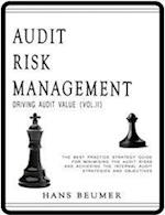 AUDIT RISK MANAGEMENT (Driving Audit Value, Vol. II) - The best practice strategy guide for minimising the audit risks and achieving the Internal Audit strategies and objectives